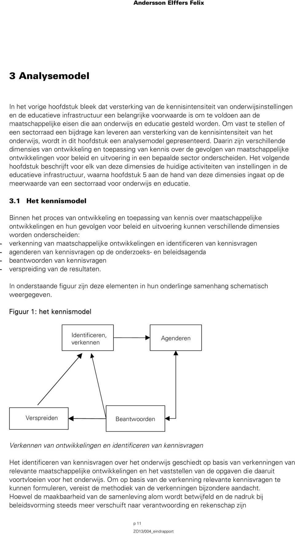 Om vast te stellen of een sectorraad een bijdrage kan leveren aan versterking van de kennisintensiteit van het onderwijs, wordt in dit hoofdstuk een analysemodel gepresenteerd.