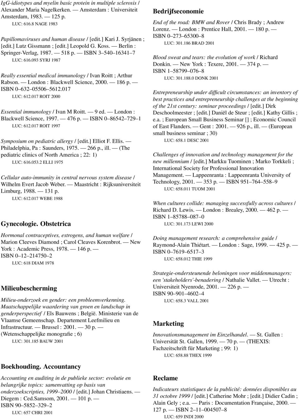 093 SYRJ 1987 Really essential medical immunology / Ivan Roitt ; Arthur Rabson. London : Blackwell Science, 2000. 186 p. ISBN 0 632 05506 5612.017 LUC: 612.