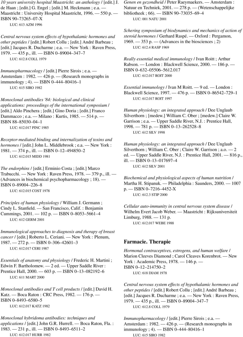 435 p., ill. ISBN 0 89004 347 7 LUC: 612.8 COLL 1979 Immunopharmacology / [edit.] Pierre Sirois ; e.a. Amsterdam : 1982. 426 p. (Research monographs in immunology ; 4).