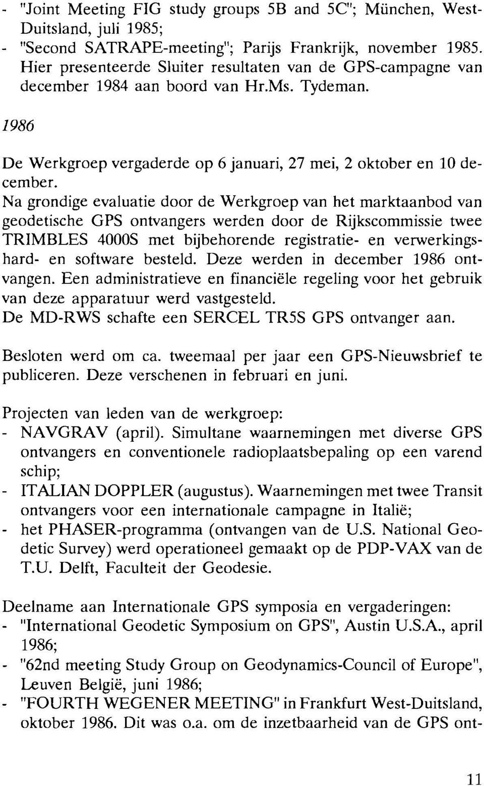 Na grondige evaluatie door de Werkgroep van het marktaanbod van geodetische GPS ontvangers werden door de Rijkscommissie twee TRIMBLES 4000s met bijbehorende registratie- en venverkingshard- en