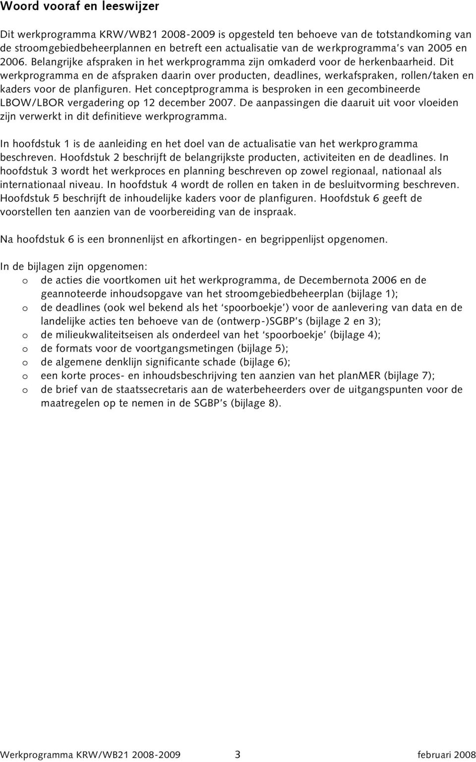 Dit werkprogramma en de afspraken daarin over producten, deadlines, werkafspraken, rollen/taken en kaders voor de planfiguren.