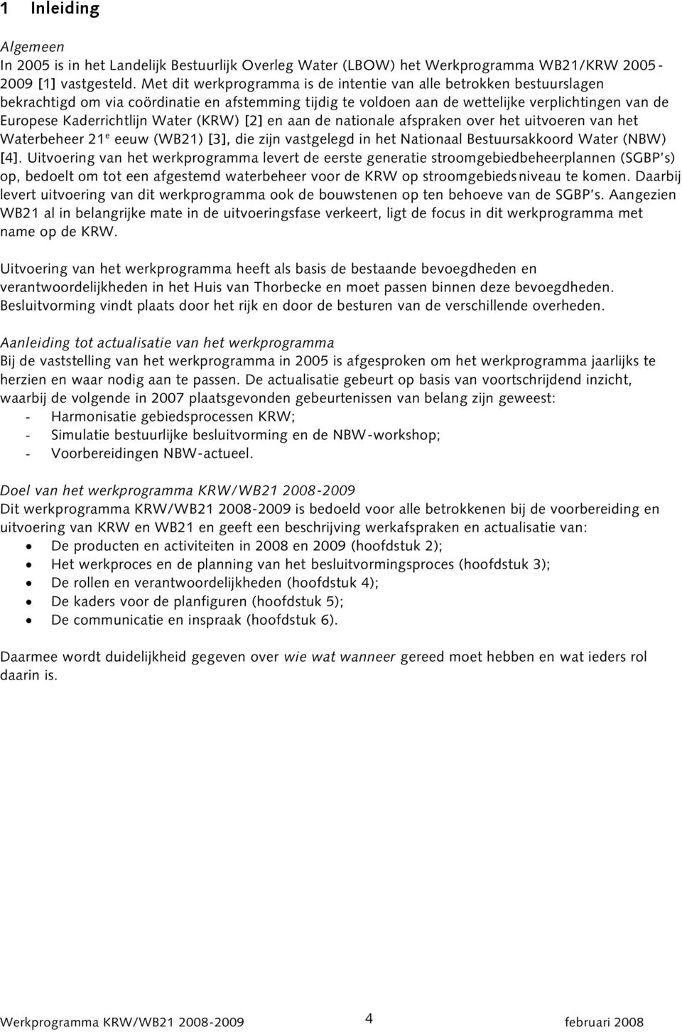 Water (KRW) [2] en aan de nationale afspraken over het uitvoeren van het Waterbeheer 21 e eeuw (WB21) [3], die zijn vastgelegd in het Nationaal Bestuursakkoord Water (NBW) [4].