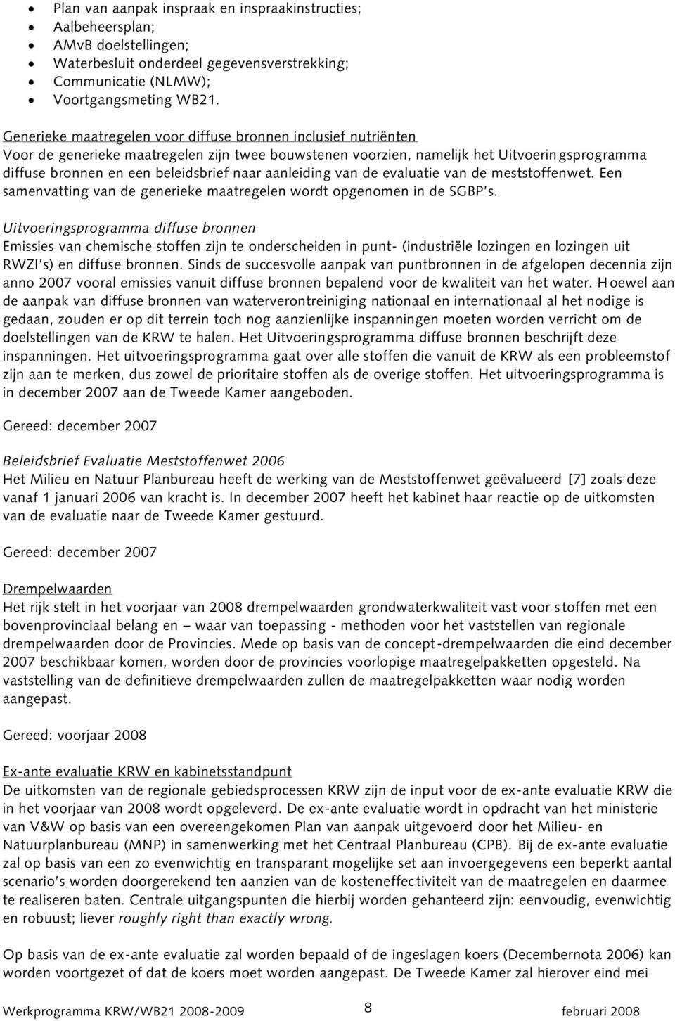 naar aanleiding van de evaluatie van de meststoffenwet. Een samenvatting van de generieke maatregelen wordt opgenomen in de SGBP s.