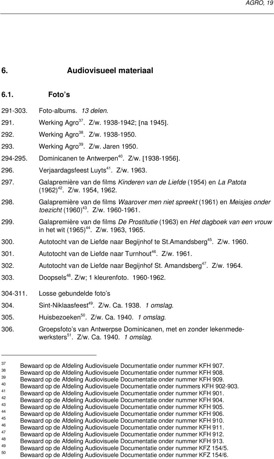 298. Galapremière van de films Waarover men niet spreekt (1961) en Meisjes onder toezicht (1960) 43. Z/w. 1960-1961. 299.