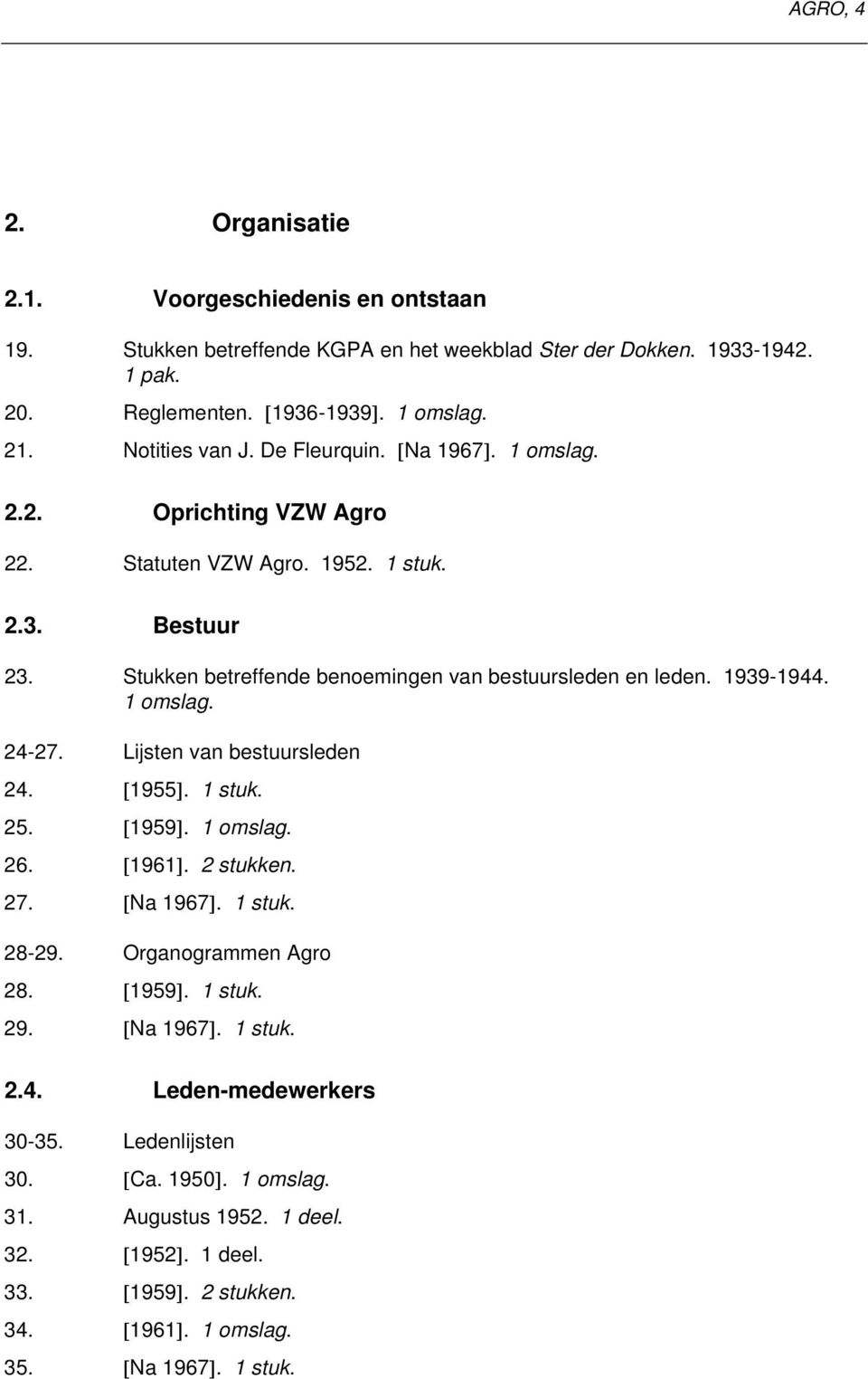 Stukken betreffende benoemingen van bestuursleden en leden. 1939-1944. 24-27. Lijsten van bestuursleden 24. [1955]. 1 stuk. 25. [1959]. 26. [1961]. 2 stukken. 27. [Na 1967].