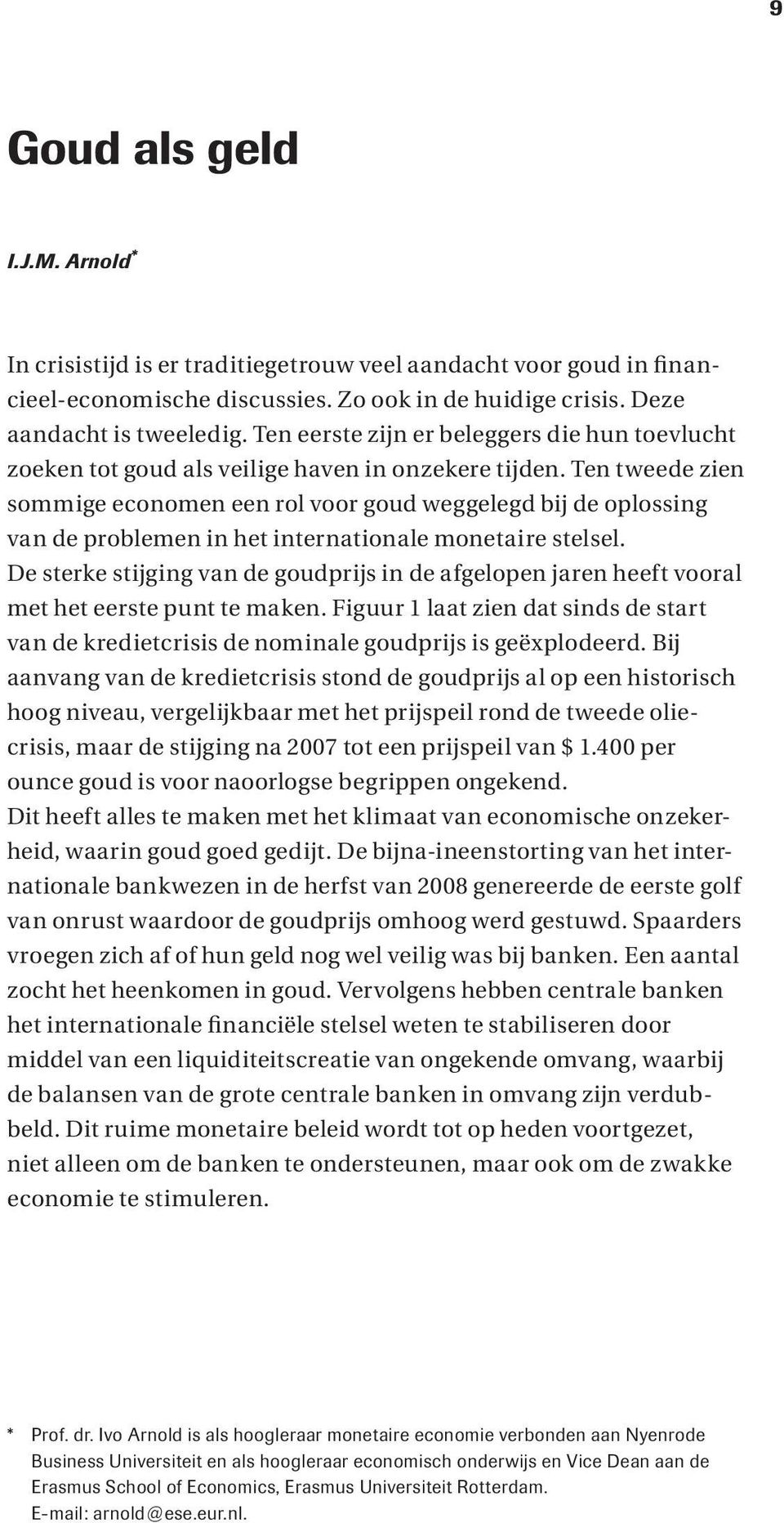 Ten tweede zien sommige economen een rol voor goud weggelegd bij de oplossing van de problemen in het internationale monetaire stelsel.