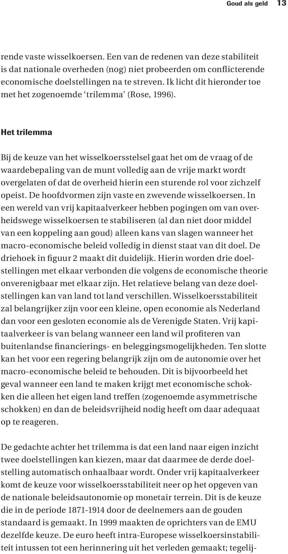 Het trilemma Bij de keuze van het wisselkoersstelsel gaat het om de vraag of de waardebepaling van de munt volledig aan de vrije markt wordt overgelaten of dat de overheid hierin een sturende rol