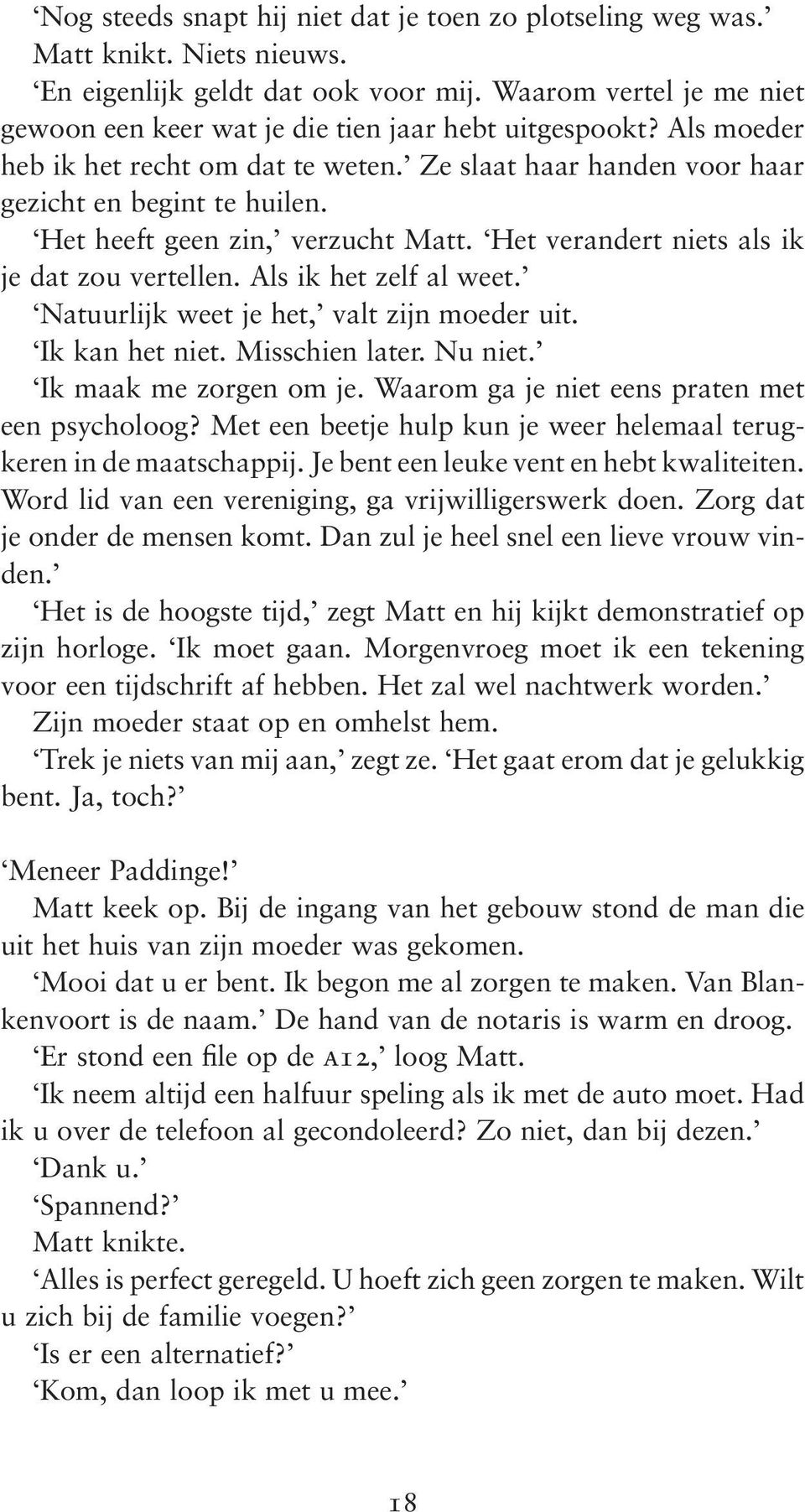 Het heeft geen zin, verzucht Matt. Het verandert niets als ik je dat zou vertellen. Als ik het zelf al weet. Natuurlijk weet je het, valt zijn moeder uit. Ik kan het niet. Misschien later. Nu niet.