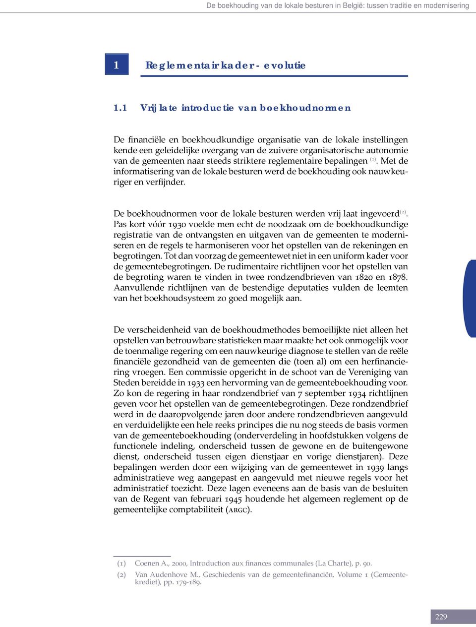 gemeenten naar steeds striktere reglementaire bepalingen (1). Met de informatisering van de lokale besturen werd de boekhouding ook nauwkeuriger en verfijnder.