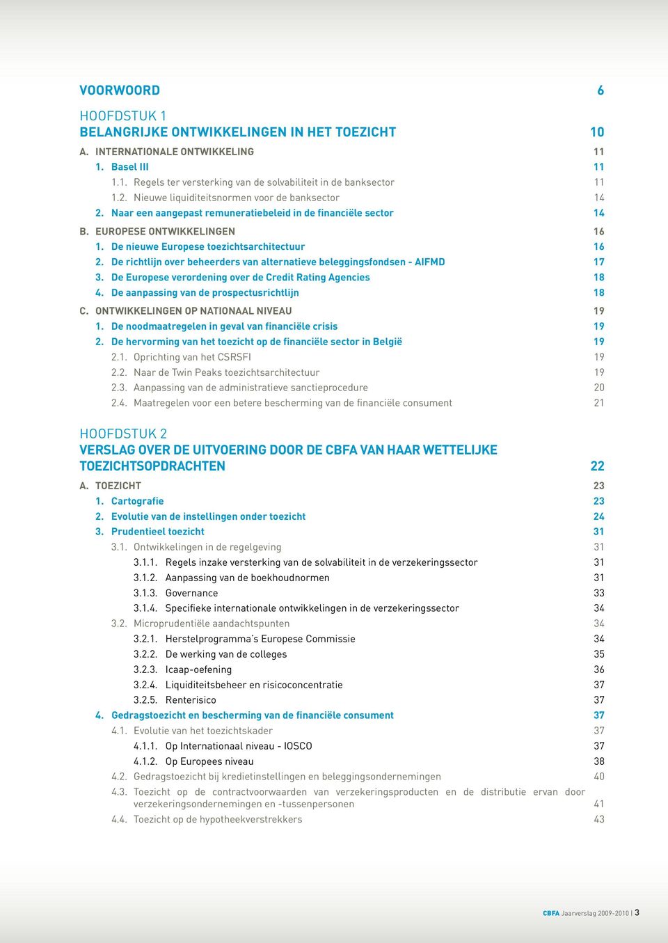 De richtlijn over beheerders van alternatieve beleggingsfondsen - AIFMD 17 3. De Europese verordening over de Credit Rating Agencies 18 4. De aanpassing van de prospectusrichtlijn 18 C.