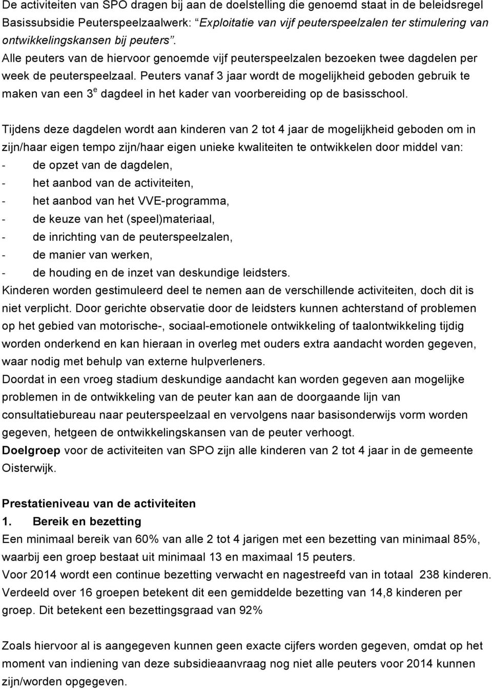 Peuters vanaf 3 jaar wordt de mogelijkheid geboden gebruik te maken van een 3 e dagdeel in het kader van voorbereiding op de basisschool.