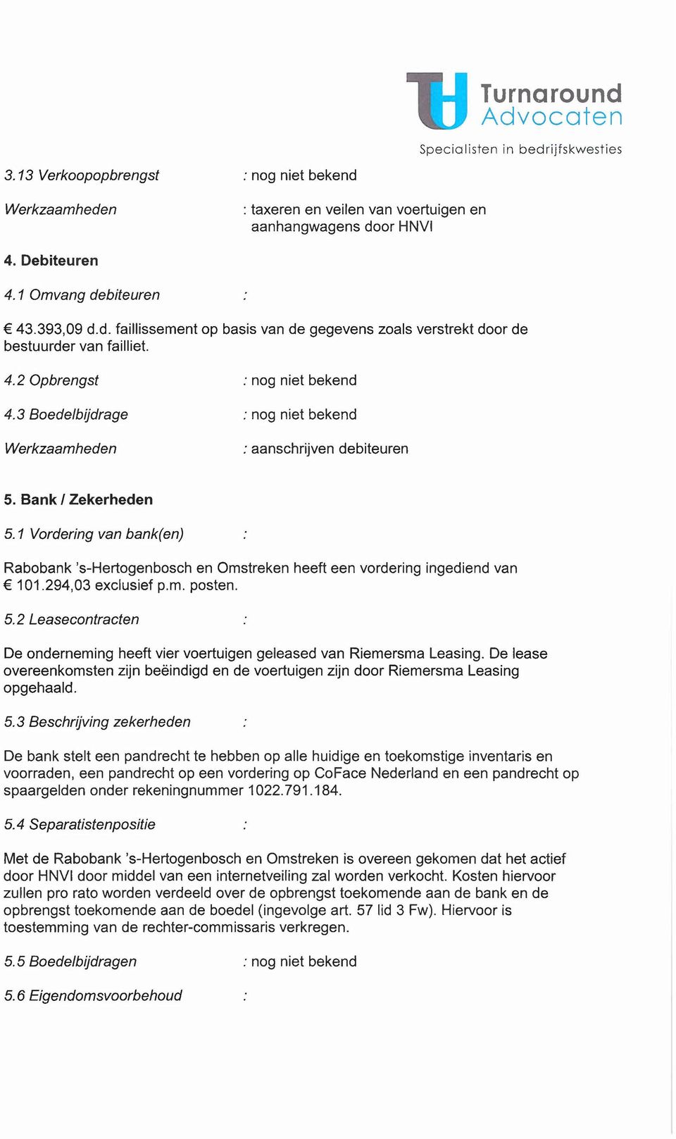 1 Vordering van bank(en) Rabobank 's-hertogenbosch en Omstreken heeft een vordering ingediend van 101.294,03 exclusief p.m. posten. 5.