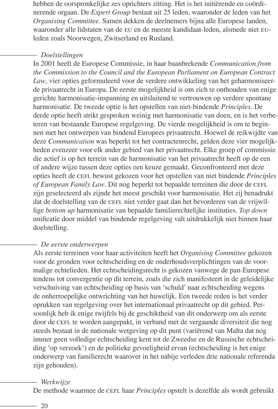 Doelstellingen In 2001 heeft de Europese Commissie, in haar baanbrekende Communication from the Commission to the Council and the European Parliament on European Contract Law, vier opties