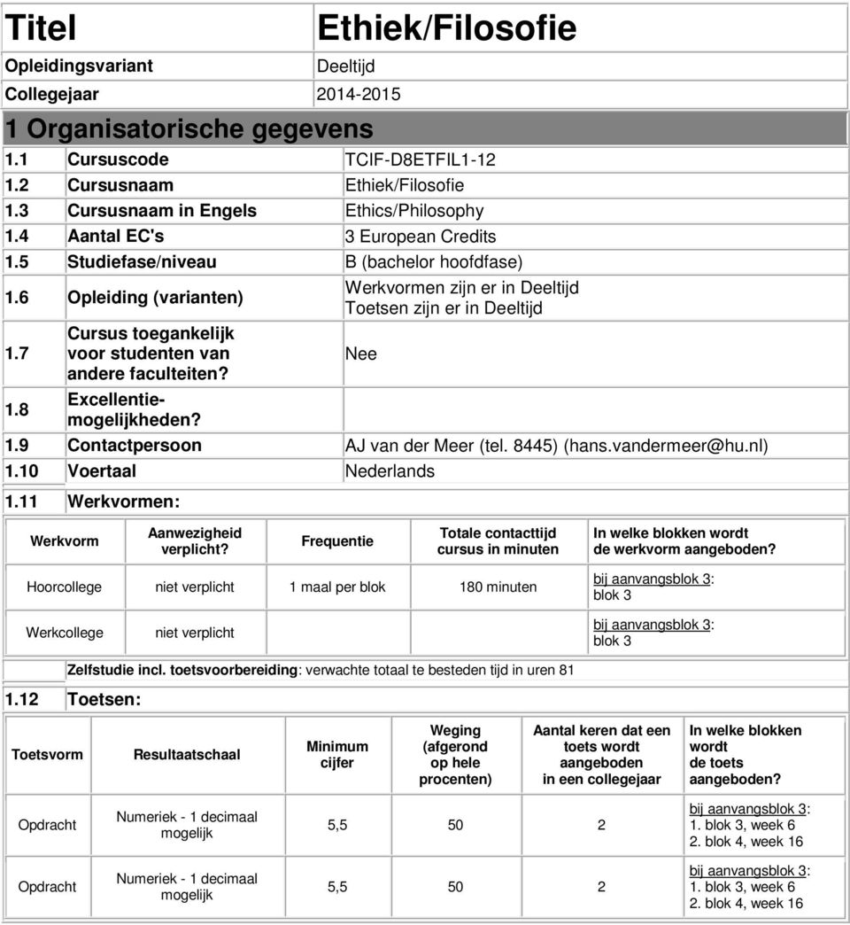 8 Cursus toegankelijk voor studenten van andere faculteiten? Excellentiemogelijkheden? Werkvormen zijn er in Deeltijd Toetsen zijn er in Deeltijd Nee 1.9 Contactpersoon AJ van der Meer (tel.