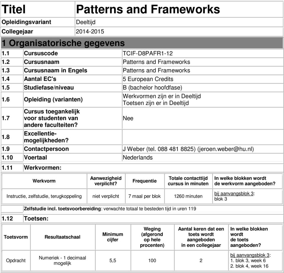 8 Cursus toegankelijk voor studenten van andere faculteiten? Excellentiemogelijkheden? Werkvormen zijn er in Deeltijd Toetsen zijn er in Deeltijd Nee 1.9 Contactpersoon J Weber (tel.