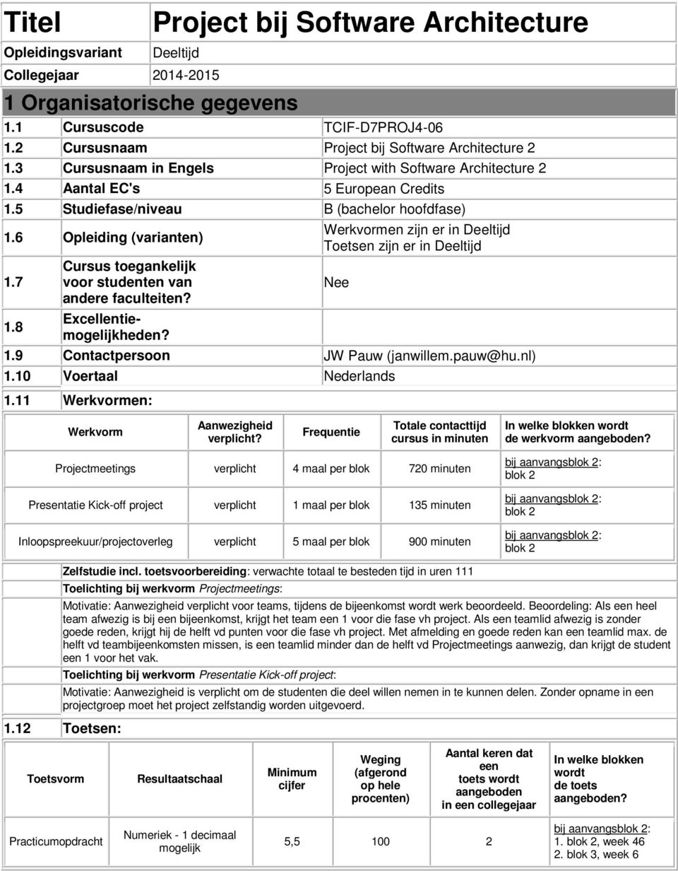 6 Opleiding (varianten) 1.7 1.8 Cursus toegankelijk voor studenten van andere faculteiten? Excellentiemogelijkheden? Werkvormen zijn er in Deeltijd Toetsen zijn er in Deeltijd 1.