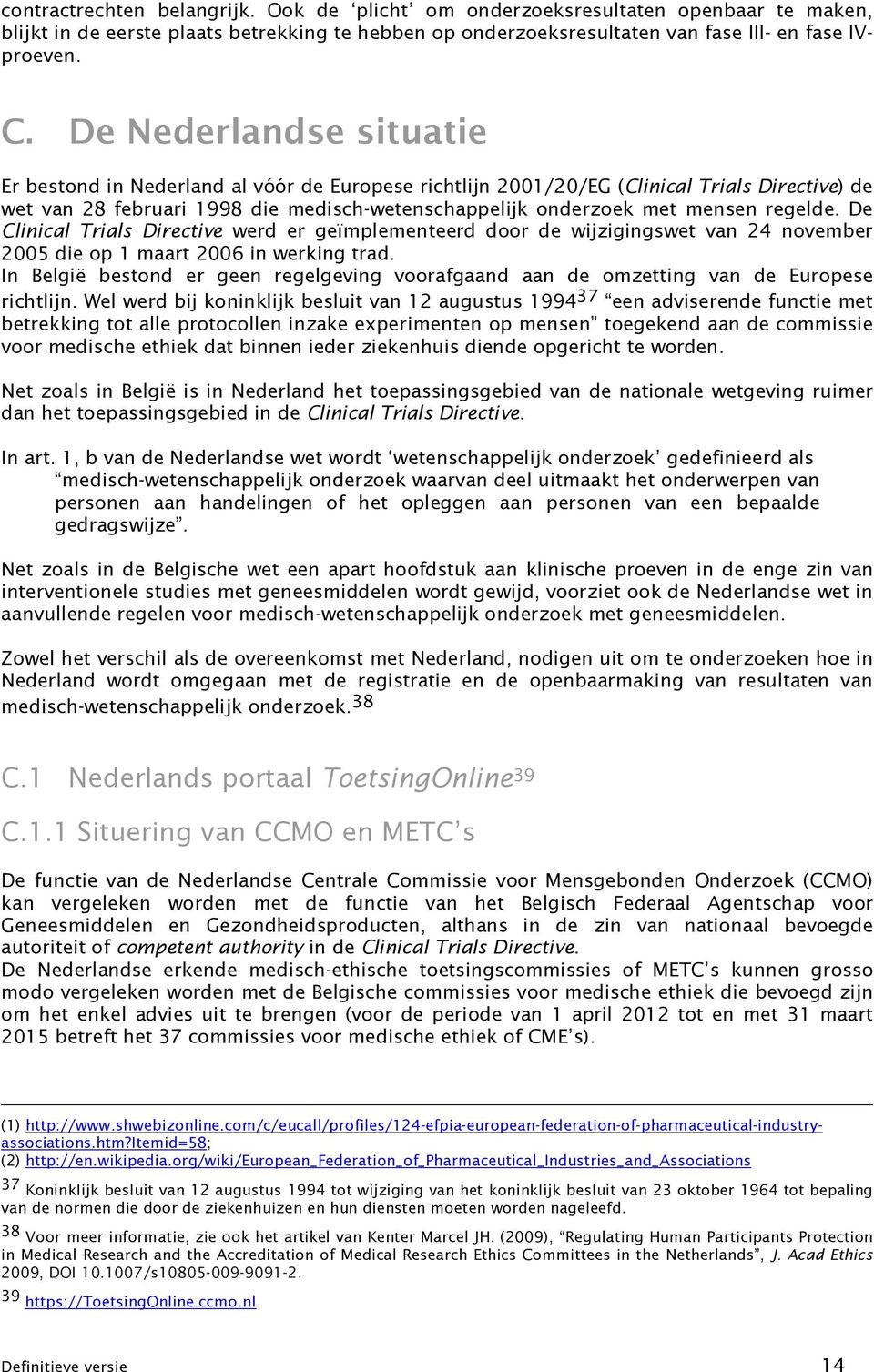 regelde. De Clinical Trials Directive werd er geïmplementeerd door de wijzigingswet van 24 november 2005 die op 1 maart 2006 in werking trad.