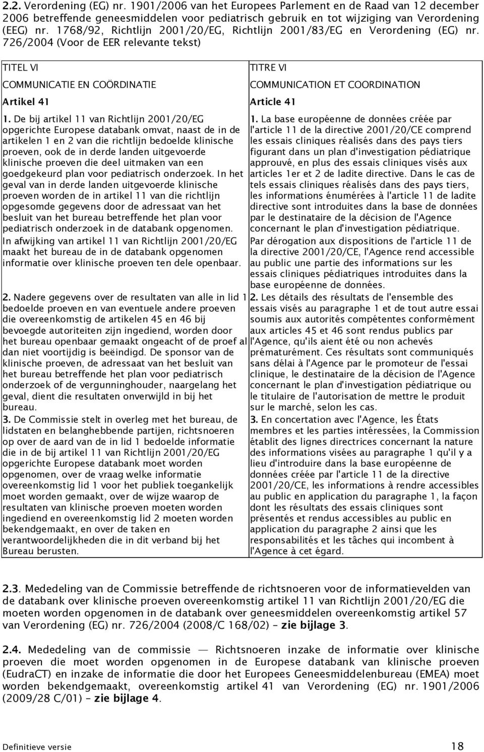 726/2004 (Voor de EER relevante tekst) TITEL VI COMMUNICATIE EN COÖRDINATIE TITRE VI Artikel 41 Article 41 COMMUNICATION ET COORDINATION 1. De bij artikel 11 van Richtlijn 2001/20/EG 1.