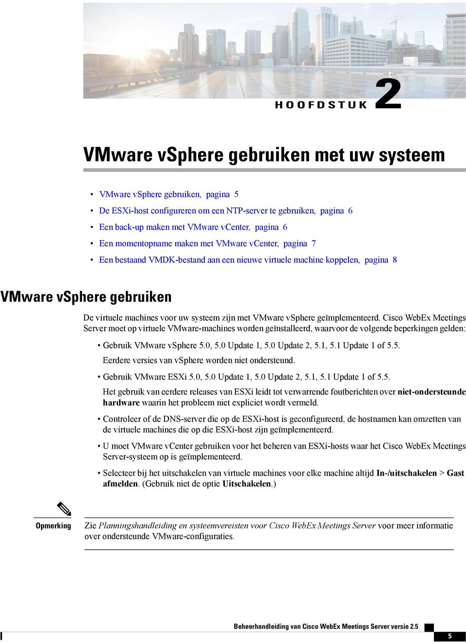 met VMware vsphere geïmplementeerd. Cisco WebEx Meetings Server moet op virtuele VMware-machines worden geïnstalleerd, waarvoor de volgende beperkingen gelden: Gebruik VMware vsphere 5.0, 5.