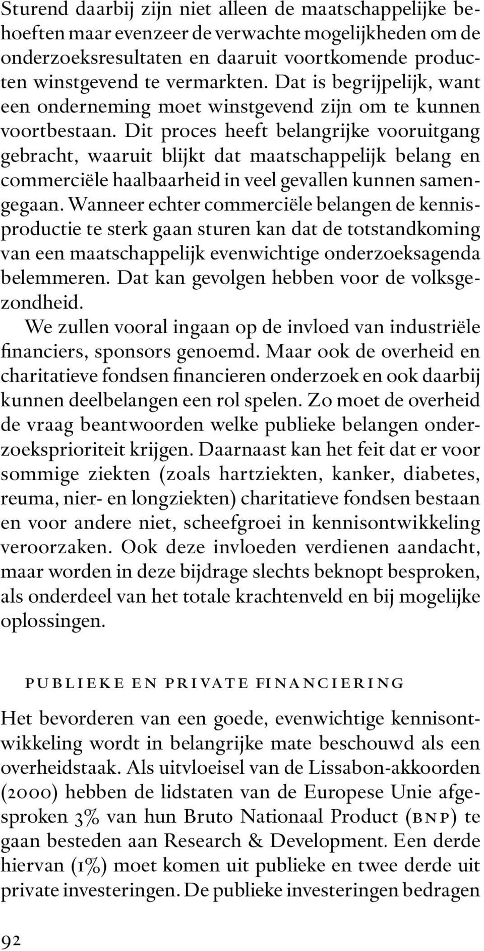 Dit proces heeft belangrijke vooruitgang gebracht, waaruit blijkt dat maatschappelijk belang en commerciële haalbaarheid in veel gevallen kunnen samengegaan.