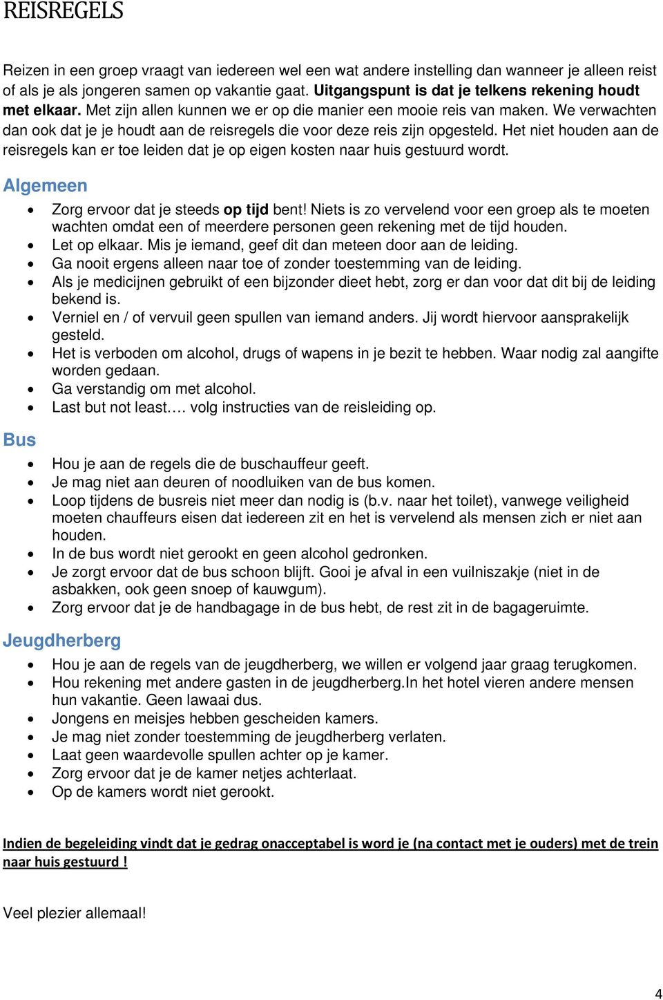 We verwachten dan ook dat je je houdt aan de reisregels die voor deze reis zijn opgesteld. Het niet houden aan de reisregels kan er toe leiden dat je op eigen kosten naar huis gestuurd wordt.