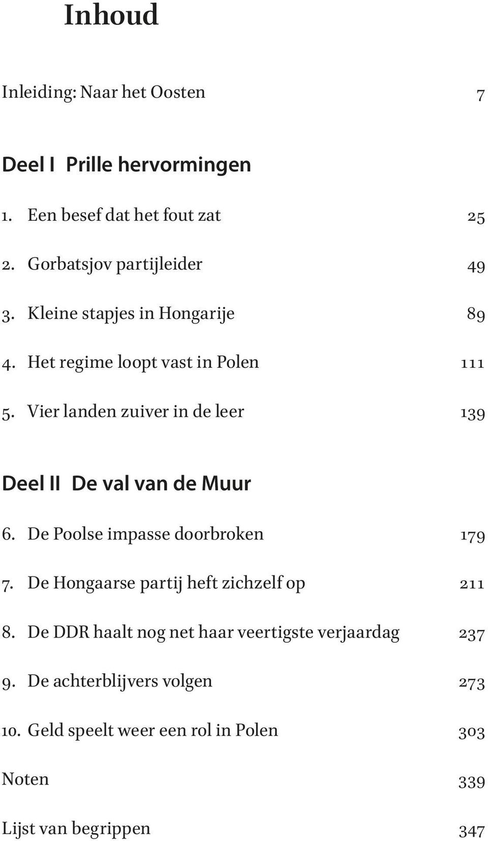 Vier landen zuiver in de leer 139 Deel II De val van de Muur 6. De Poolse impasse doorbroken 179 7.