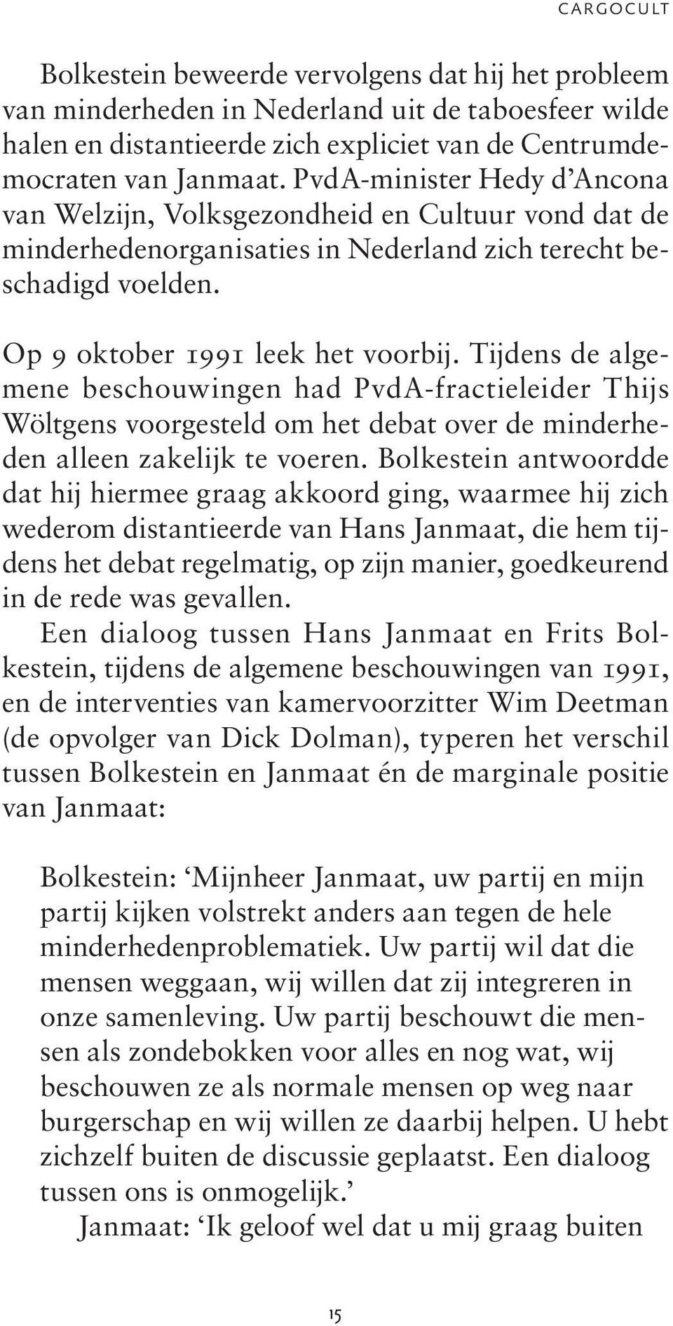 Tijdens de algemene beschouwingen had PvdA-fractieleider Thijs Wöltgens voorgesteld om het debat over de minderheden alleen zakelijk te voeren.