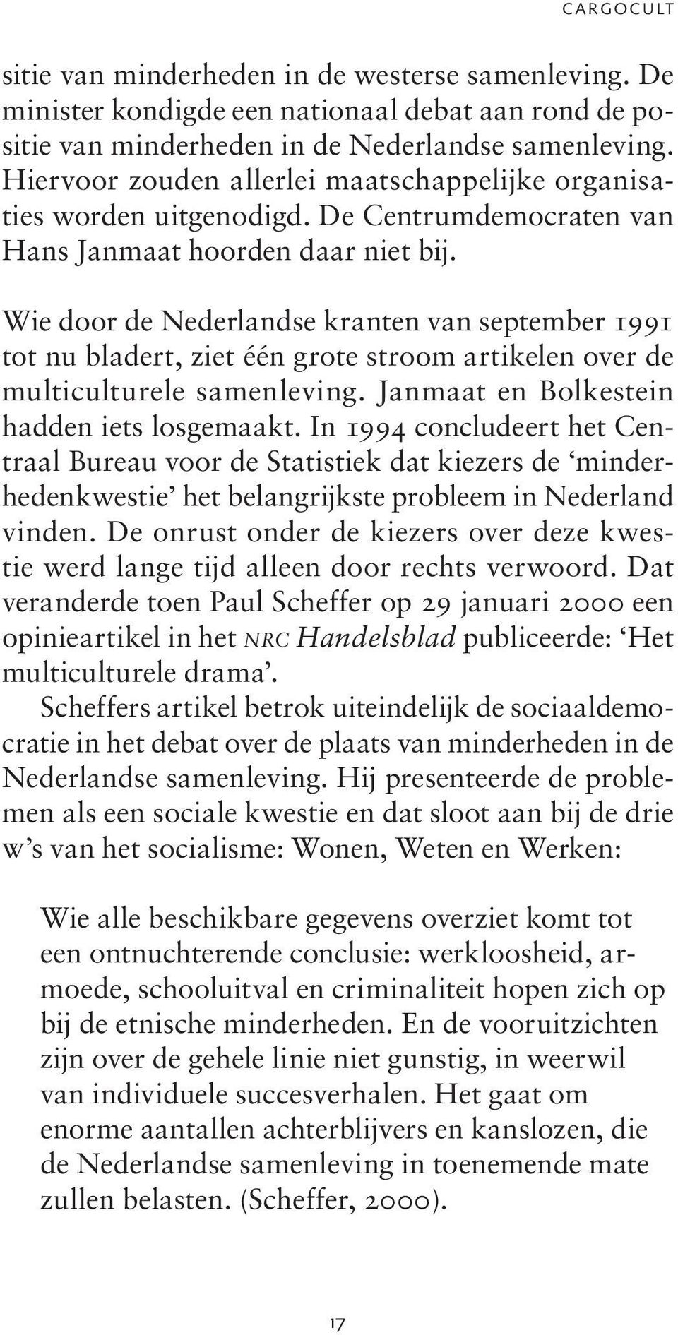 Wie door de Nederlandse kranten van september 1991 tot nu bladert, ziet één grote stroom artikelen over de multiculturele samenleving. Janmaat en Bolkestein hadden iets losgemaakt.