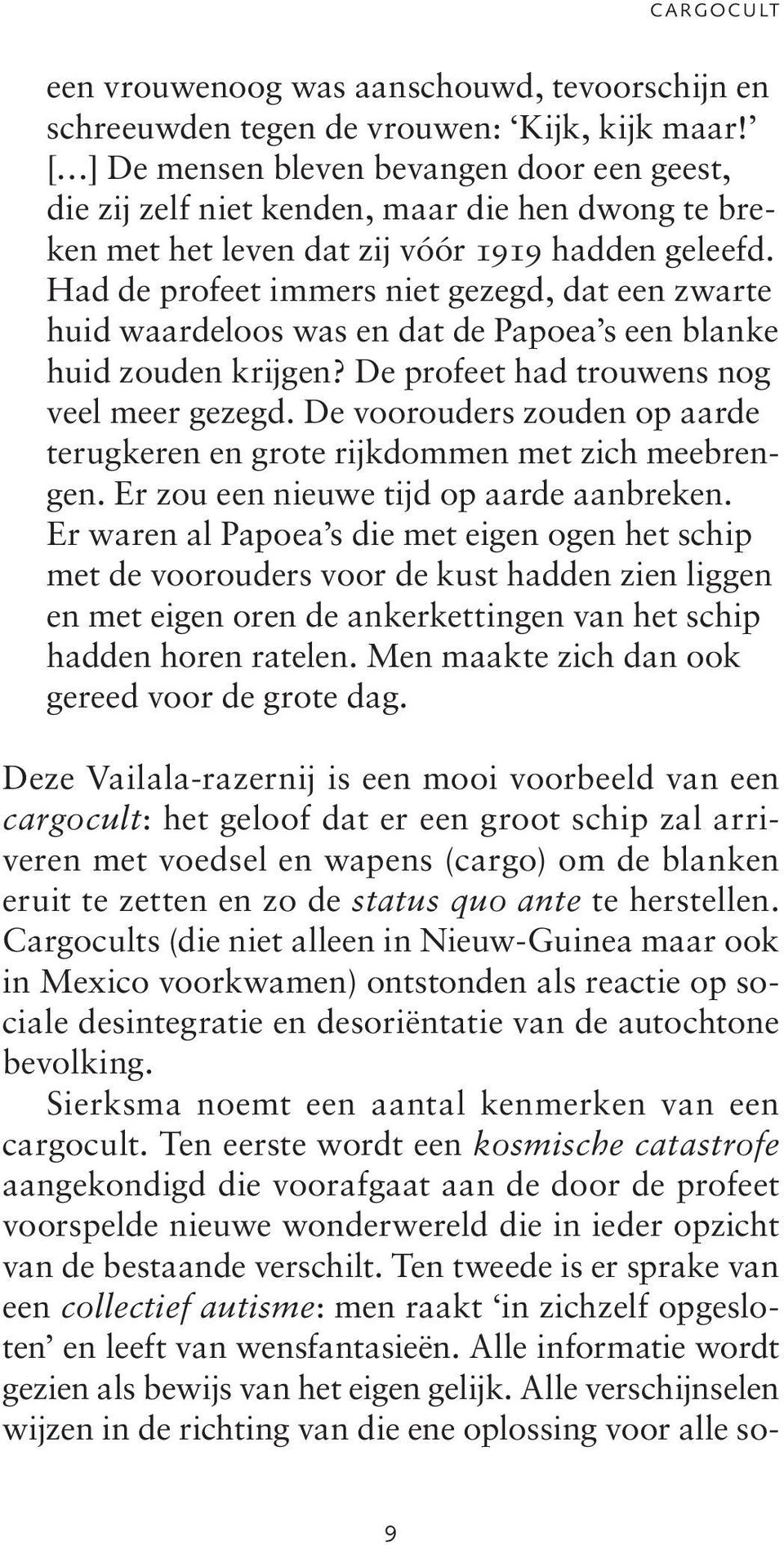 Had de profeet immers niet gezegd, dat een zwarte huid waardeloos was en dat de Papoea s een blanke huid zouden krijgen? De profeet had trouwens nog veel meer gezegd.