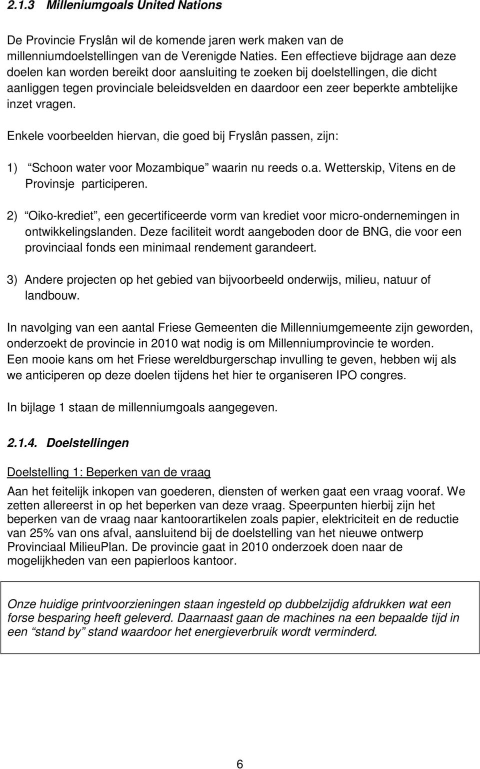 inzet vragen. Enkele voorbeelden hiervan, die goed bij Fryslân passen, zijn: 1) Schoon water voor Mozambique waarin nu reeds o.a. Wetterskip, Vitens en de Provinsje participeren.