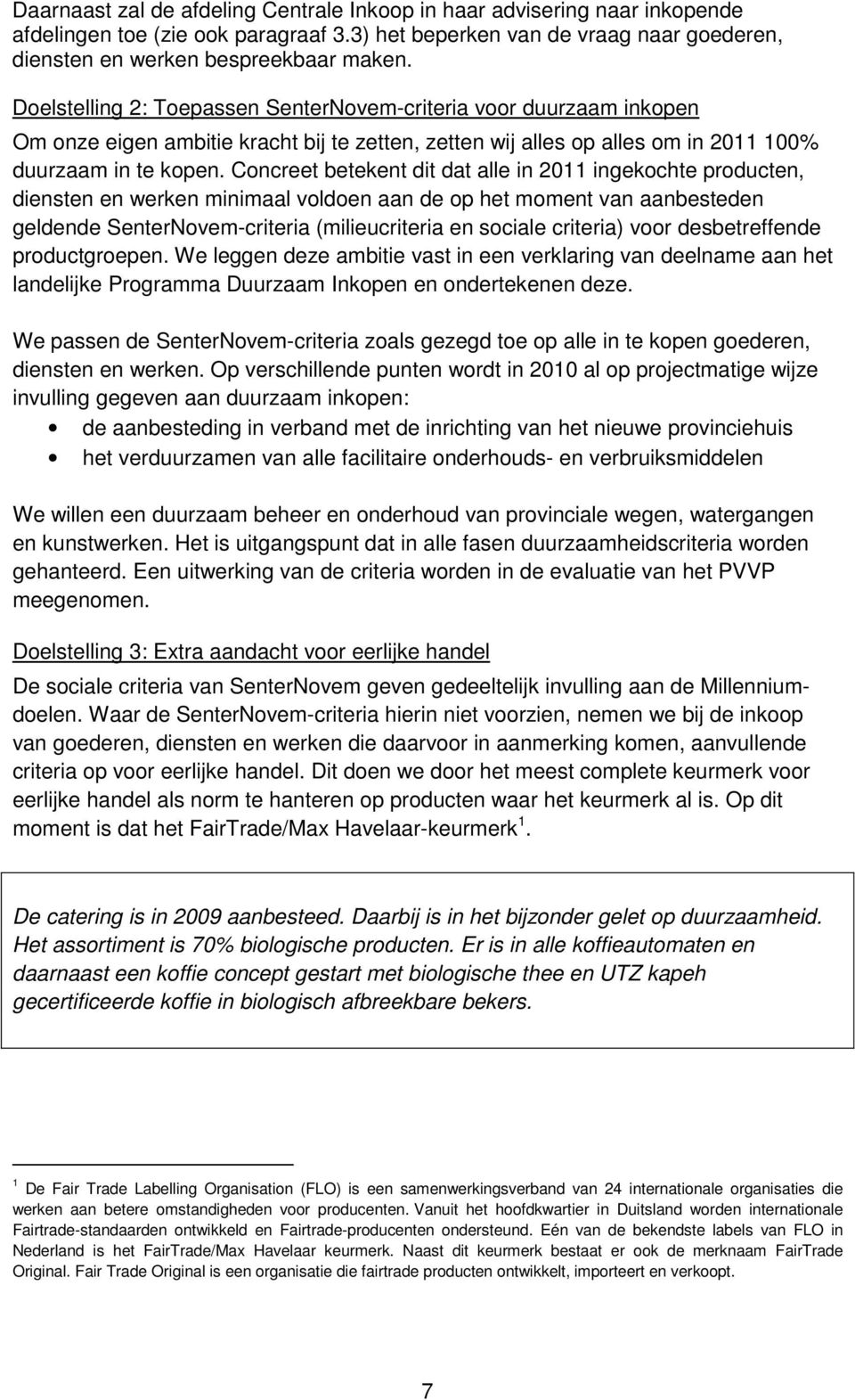 Concreet betekent dit dat alle in 2011 ingekochte producten, diensten en werken minimaal voldoen aan de op het moment van aanbesteden geldende SenterNovem-criteria (milieucriteria en sociale