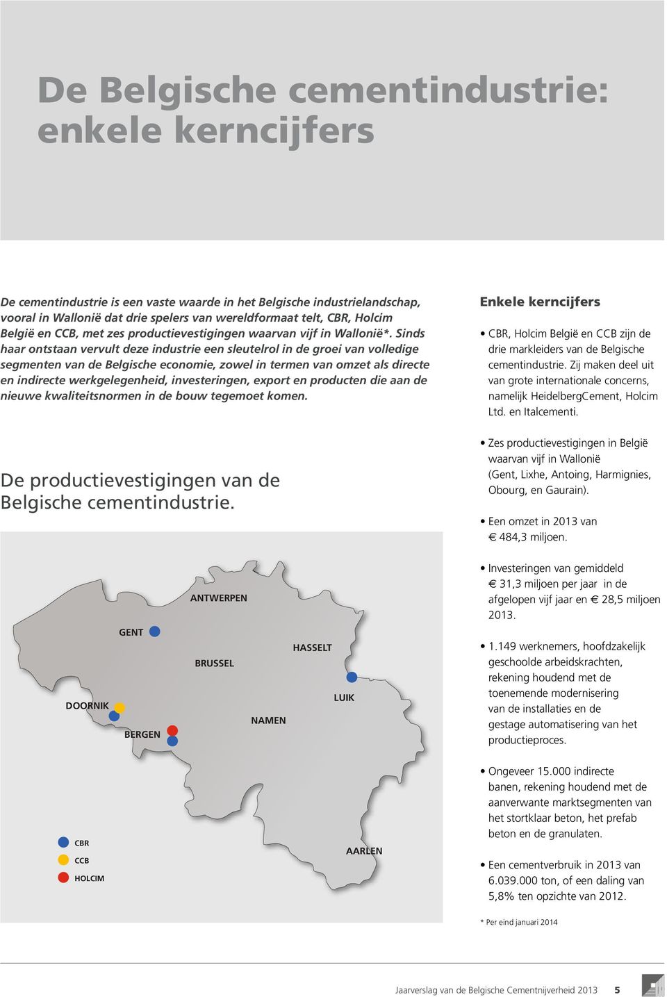 Sinds haar ontstaan vervult deze industrie een sleutelrol in de groei van volledige segmenten van de Belgische economie, zowel in termen van omzet als directe en indirecte werkgelegenheid,