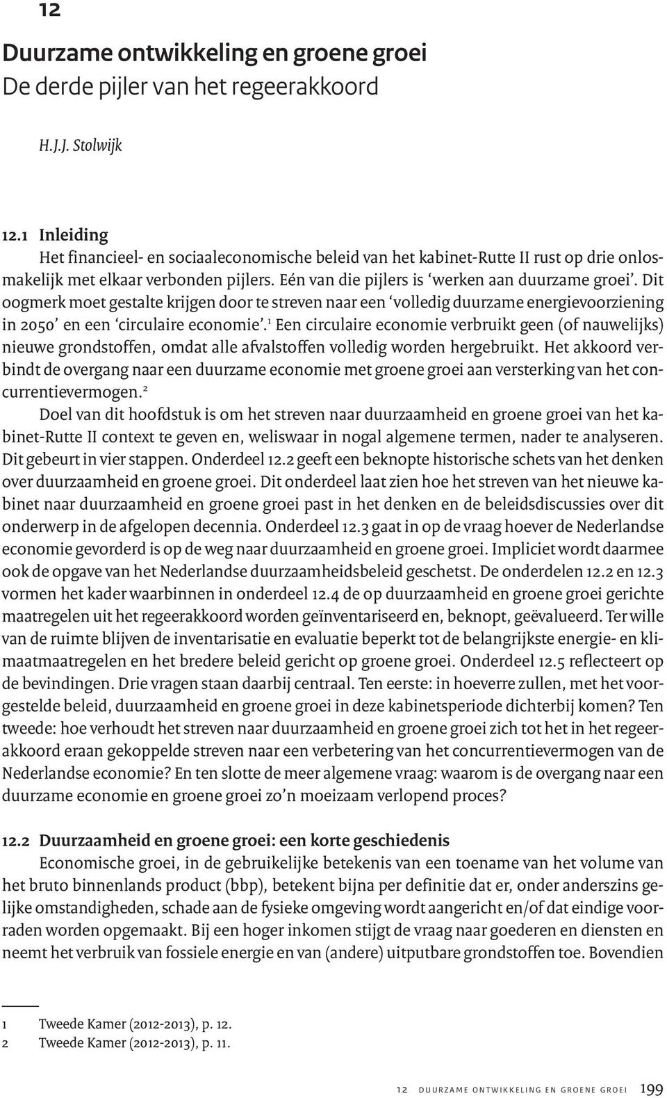 Dit oogmerk moet gestalte krijgen door te streven naar een volledig duurzame energievoorziening in 2050 en een circulaire economie.