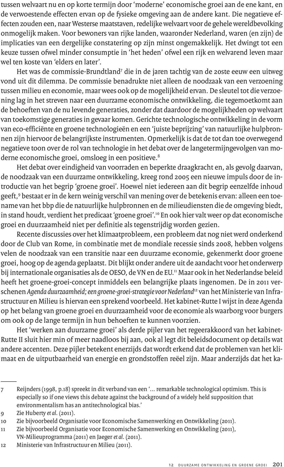 Voor bewoners van rijke landen, waaronder Nederland, waren (en zijn) de implicaties van een dergelijke constatering op zijn minst ongemakkelijk.