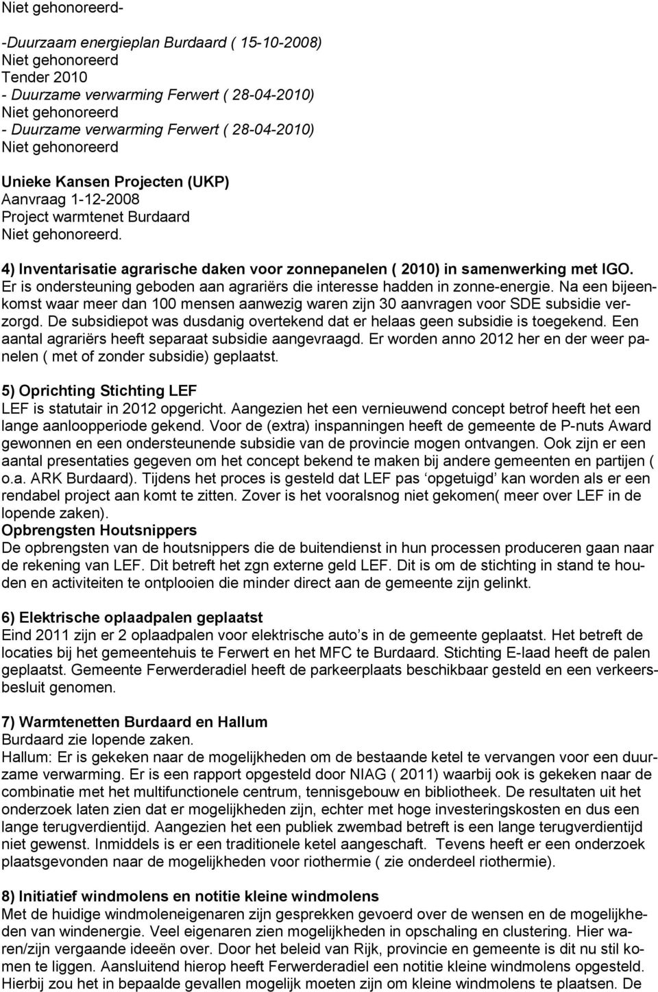 Er is ondersteuning geboden aan agrariërs die interesse hadden in zonne-energie. Na een bijeenkomst waar meer dan 100 mensen aanwezig waren zijn 30 aanvragen voor SDE subsidie verzorgd.