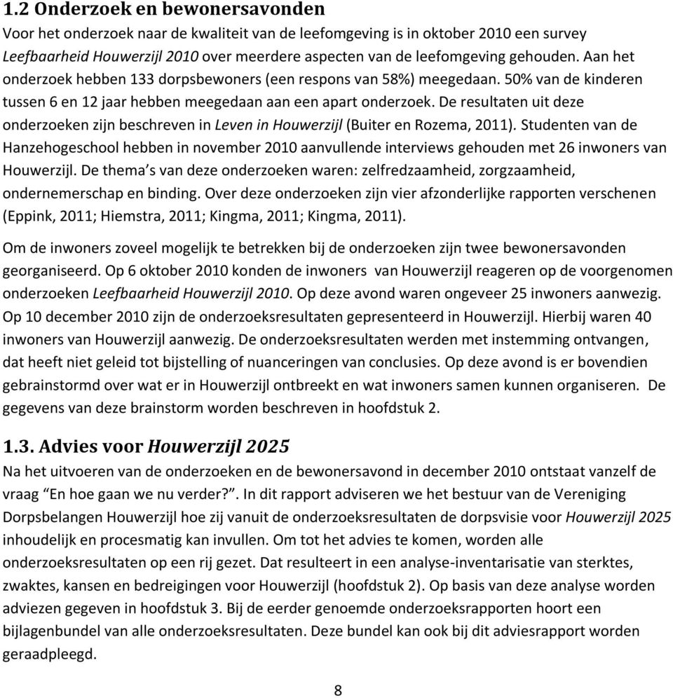 De resultaten uit deze onderzoeken zijn beschreven in Leven in Houwerzijl (Buiter en Rozema, 2011).
