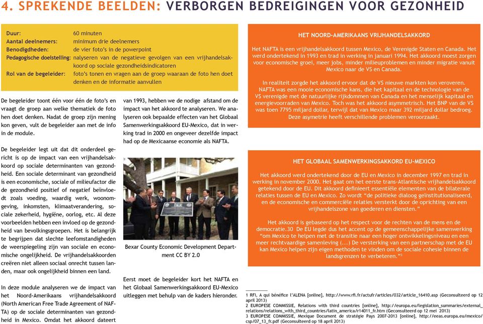 informatie aanvullen De begeleider toont één voor één de foto s en vraagt de groep aan welke thematiek de foto hen doet denken.