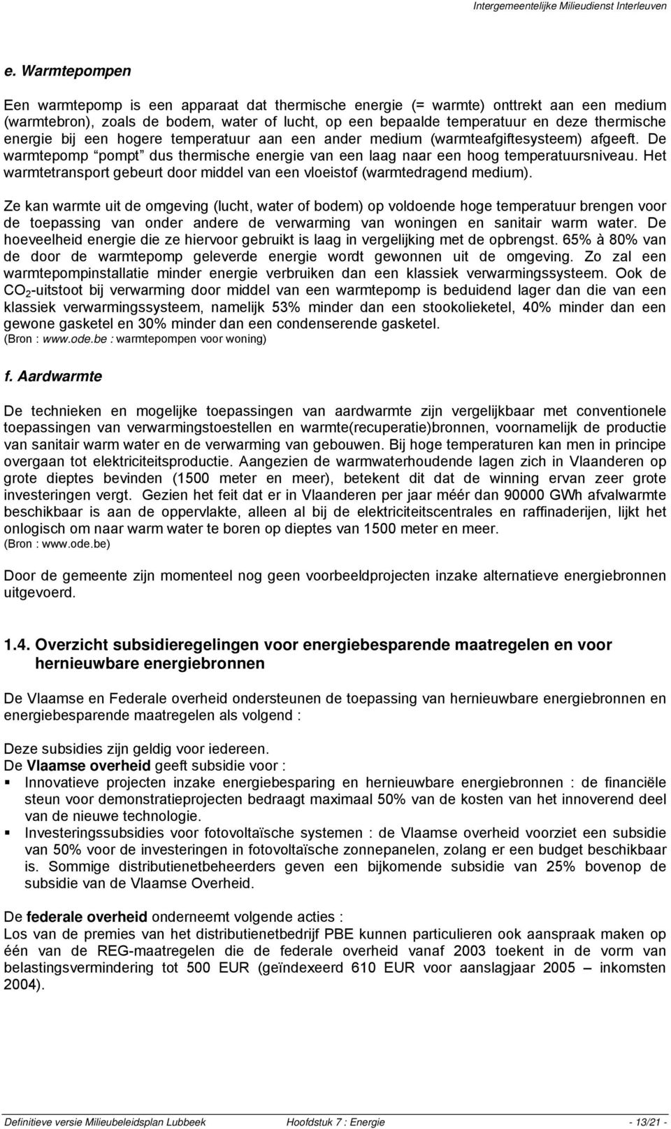 Het warmtetransport gebeurt door middel van een vloeistof (warmtedragend medium).