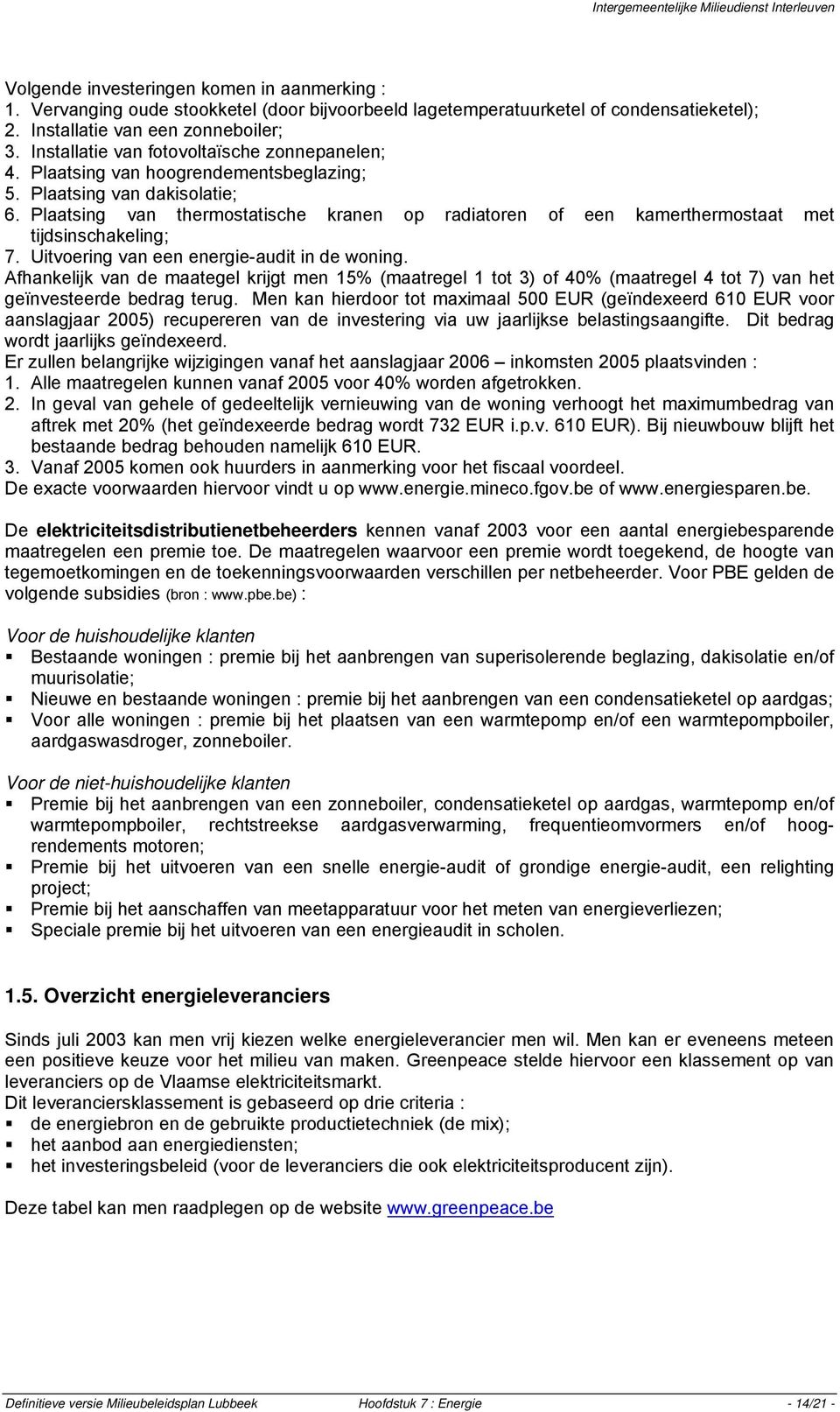 Plaatsing van thermostatische kranen op radiatoren of een kamerthermostaat met tijdsinschakeling; 7. Uitvoering van een energie-audit in de woning.