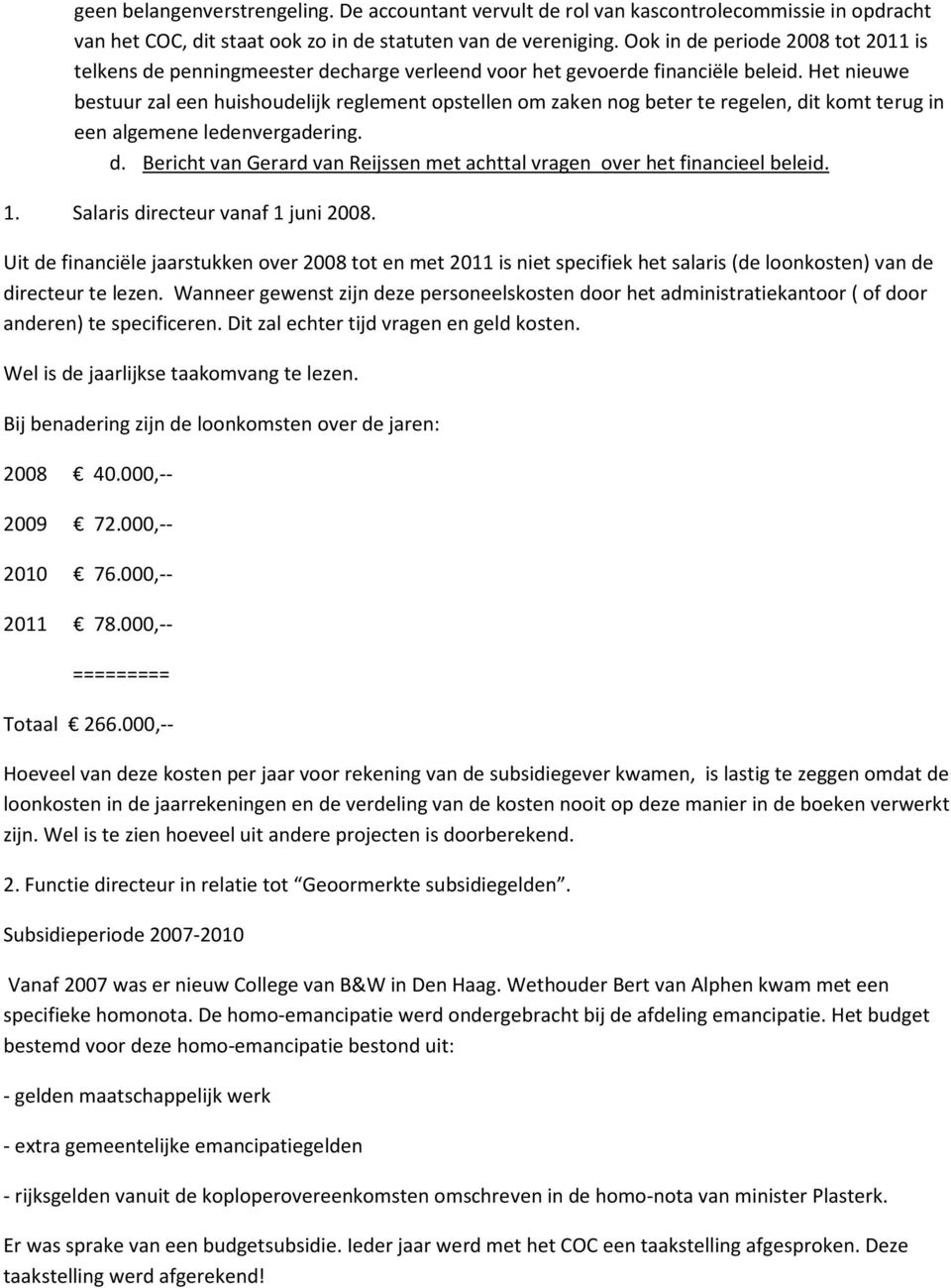 Het nieuwe bestuur zal een huishoudelijk reglement opstellen om zaken nog beter te regelen, dit komt terug in een algemene ledenvergadering. d. Bericht van Gerard van Reijssen met achttal vragen over het financieel beleid.