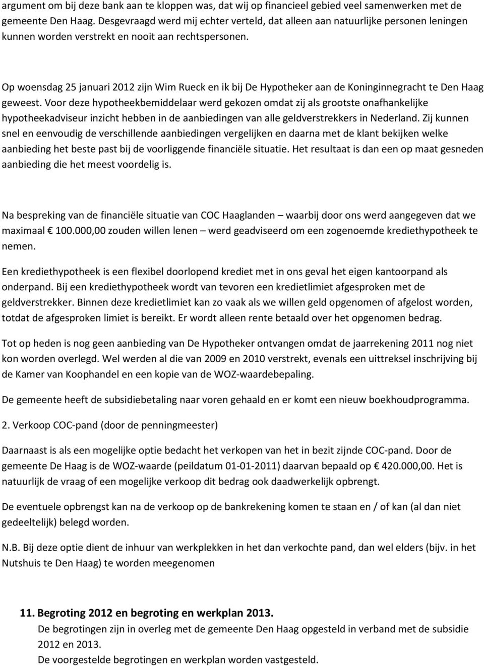 Op woensdag 25 januari 2012 zijn Wim Rueck en ik bij De Hypotheker aan de Koninginnegracht te Den Haag geweest.