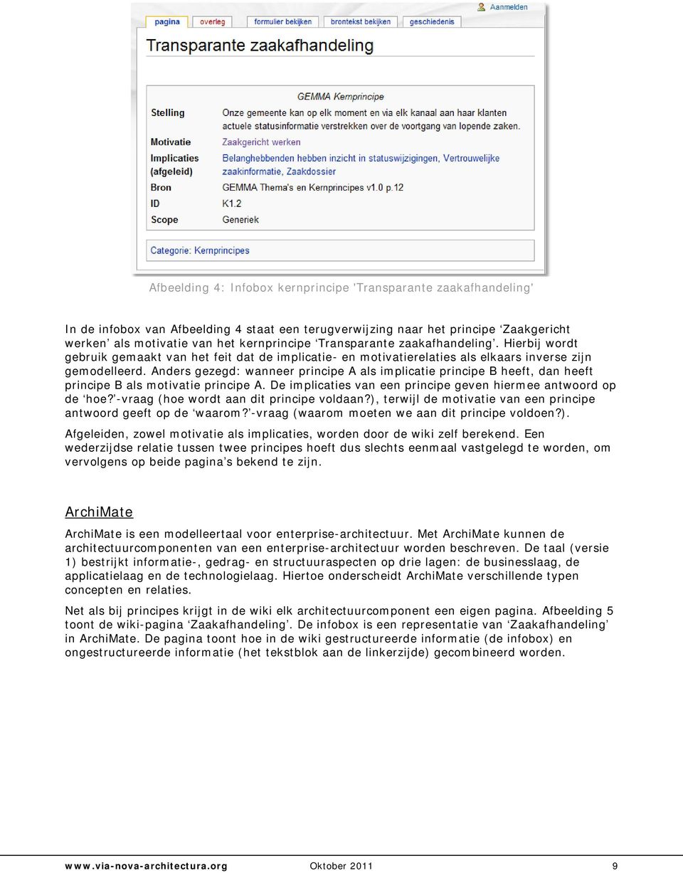 Anders gezegd: wanneer principe A als implicatie principe B heeft, dan heeft principe B als motivatie principe A. De implicaties van een principe geven hiermee antwoord op de hoe?