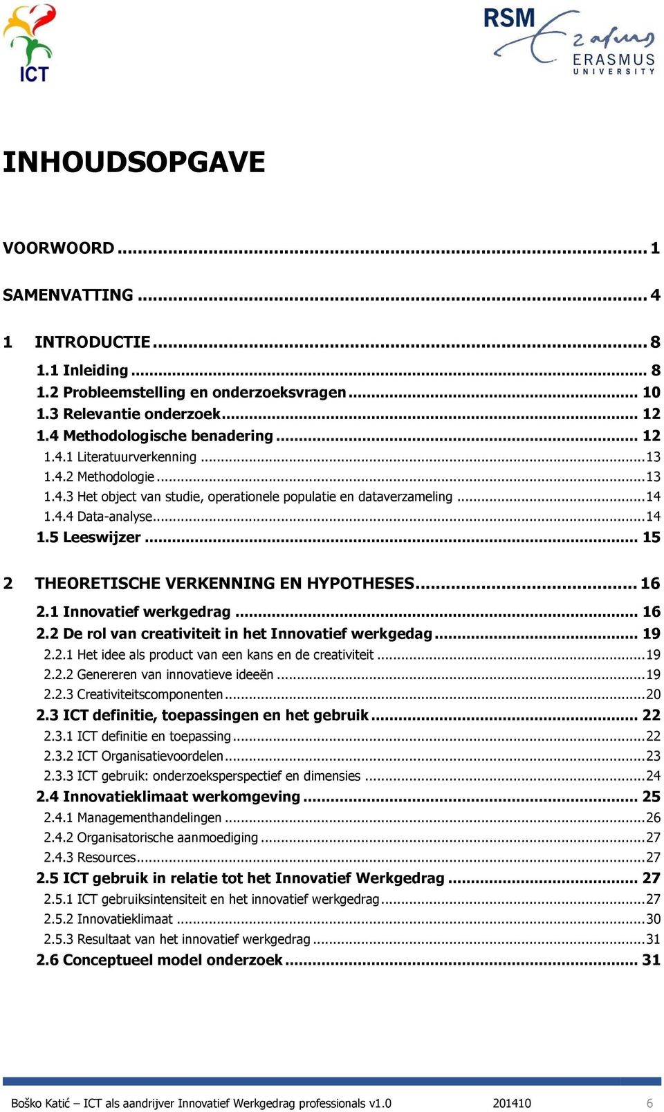 1 Innovatief werkgedrag... 16 2.2 De rol van creativiteit in het Innovatief werkgedag... 19 2.2.1 Het idee als product van een kans en de creativiteit... 19 2.2.2 Genereren van innovatieve ideeën.