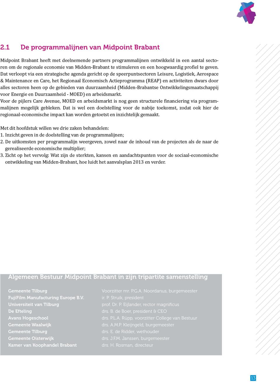 Dat verloopt via een strategische agenda gericht op de speerpuntsectoren Leisure, Logistiek, Aerospace & Maintenance en Care, het Regionaal Economisch Actieprogramma (REAP) en activiteiten dwars door