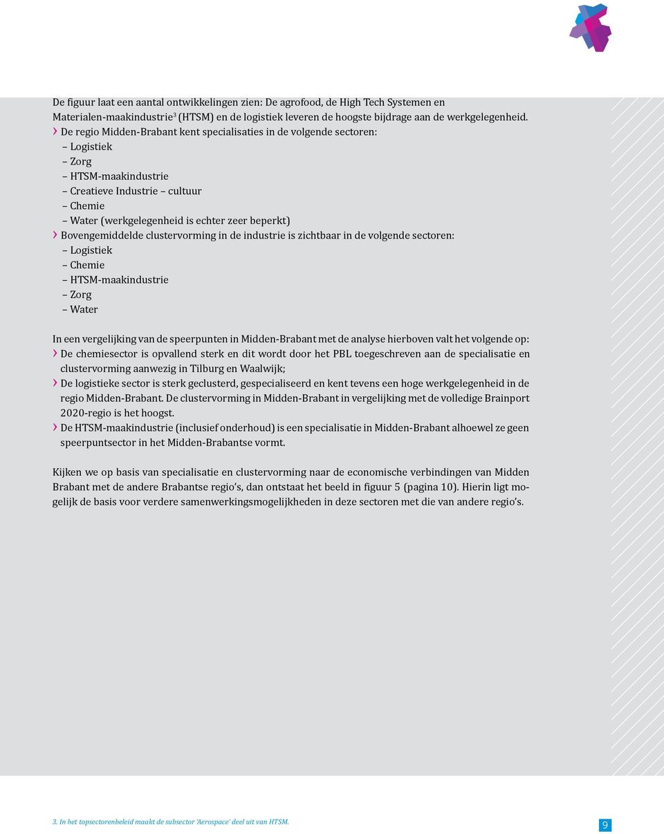 Bovengemiddelde clustervorming in de industrie is zichtbaar in de volgende sectoren: Logistiek Chemie HTSM-maakindustrie Zorg Water In een vergelijking van de speerpunten in Midden-Brabant met de