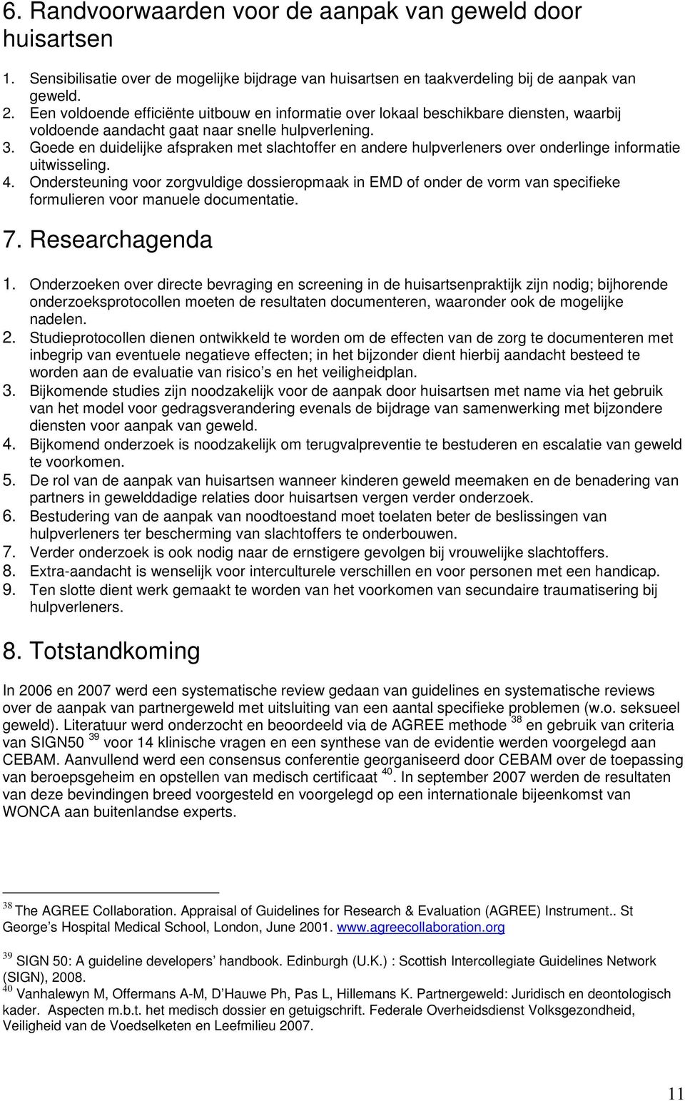 Gede en duidelijke afspraken met slachtffer en andere hulpverleners ver nderlinge infrmatie uitwisseling. 4.