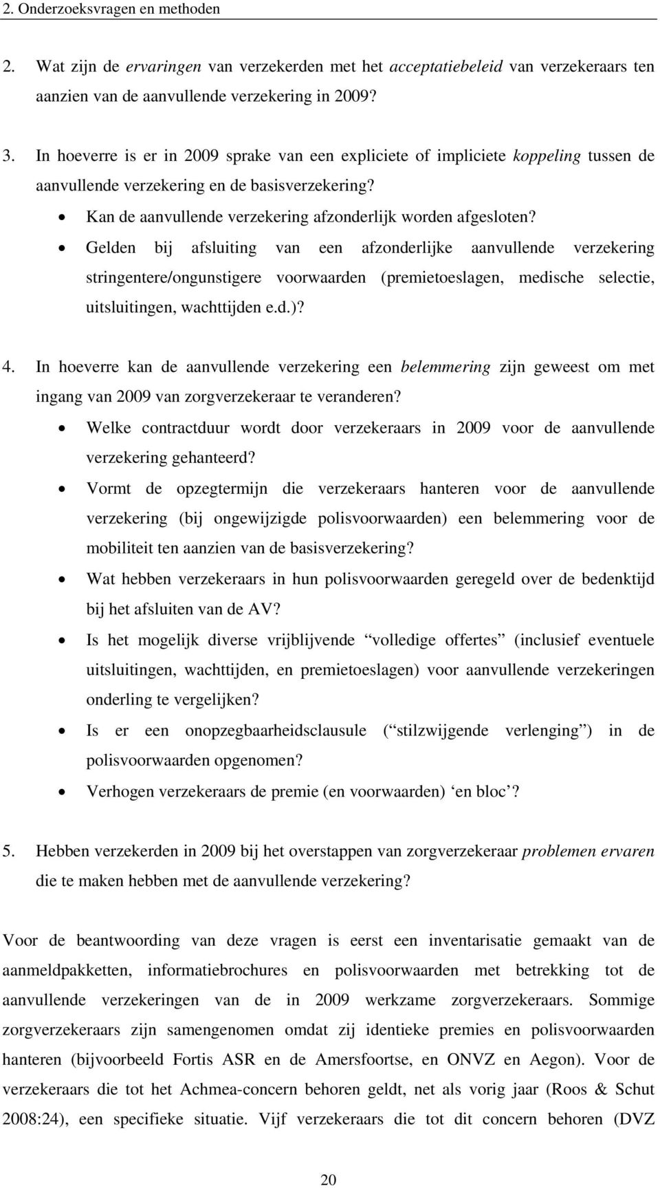 Gelden bij afsluiting van een afzonderlijke aanvullende verzekering stringentere/ongunstigere voorwaarden (premietoeslagen, medische selectie, uitsluitingen, wachttijden e.d.)? 4.