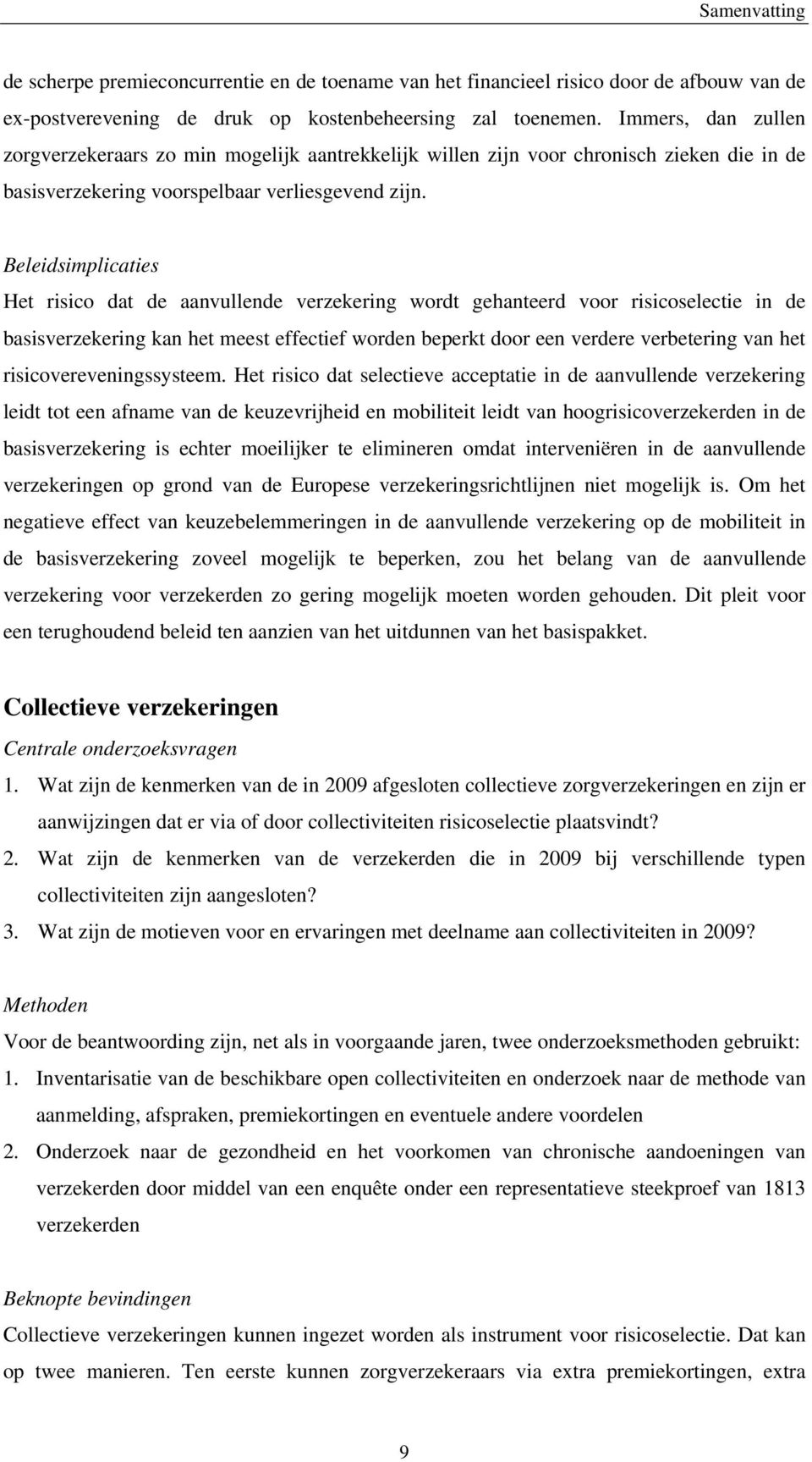 Beleidsimplicaties Het risico dat de aanvullende verzekering wordt gehanteerd voor risicoselectie in de basisverzekering kan het meest effectief worden beperkt door een verdere verbetering van het