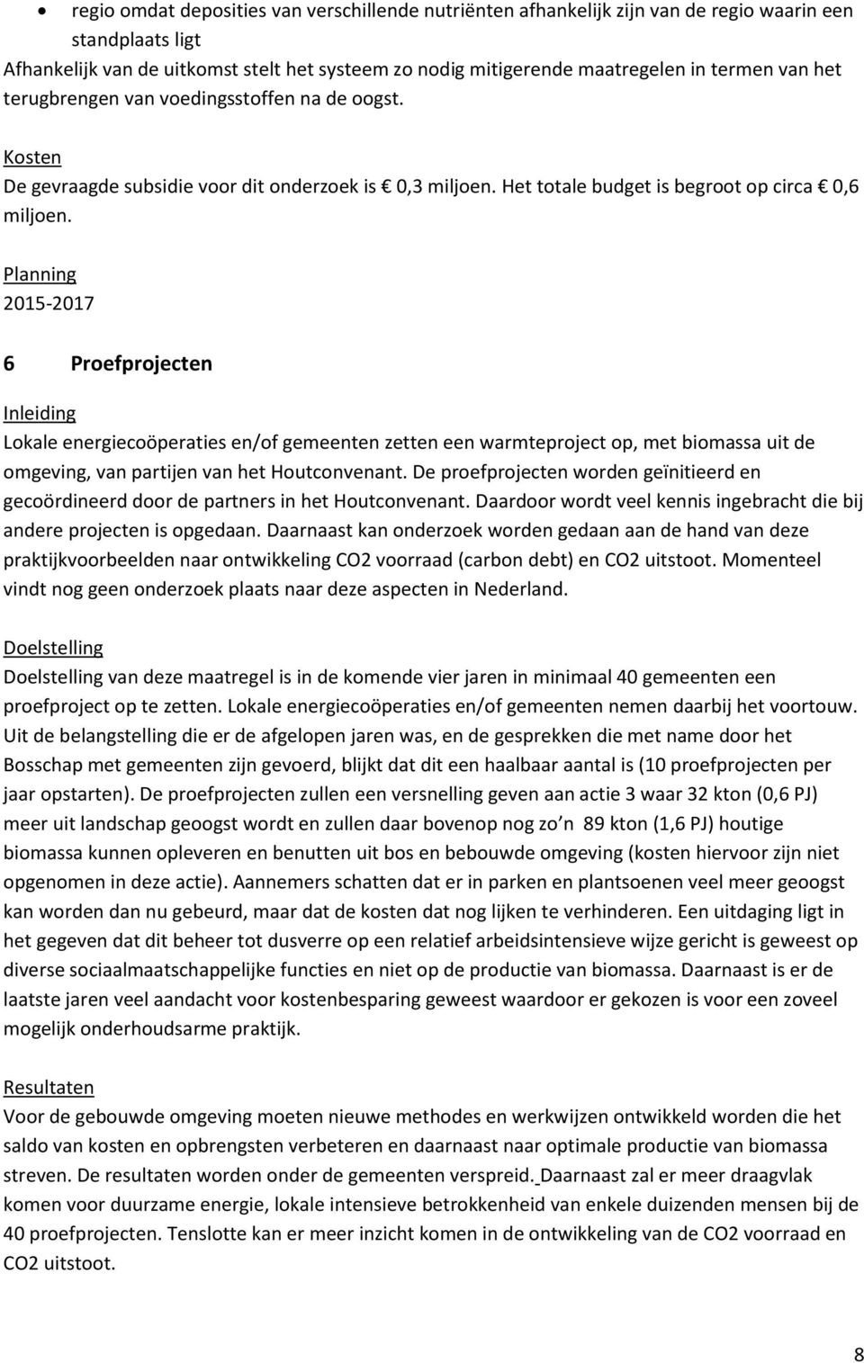 2015-2017 6 Proefprojecten Lokale energiecoöperaties en/of gemeenten zetten een warmteproject op, met biomassa uit de omgeving, van partijen van het Houtconvenant.