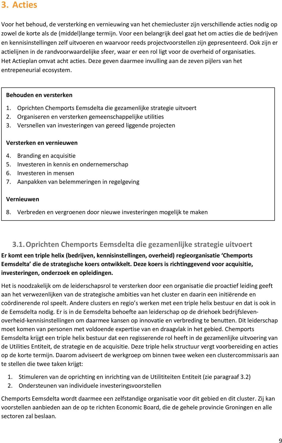 Ook zijn er actielijnen in de randvoorwaardelijke sfeer, waar er een rol ligt voor de overheid of organisaties. Het Actieplan omvat acht acties.